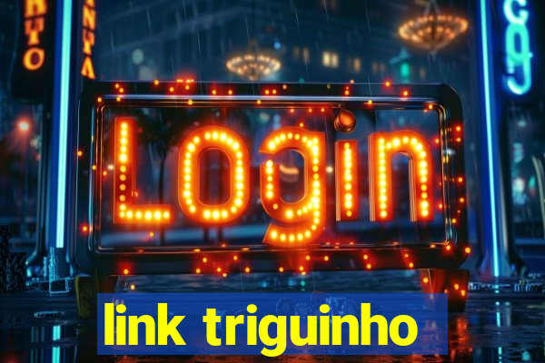 link triguinho